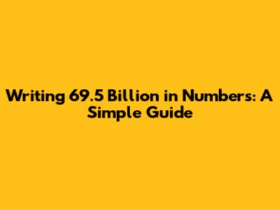 Writing 69.5 Billion in Numbers: A Simple Guide