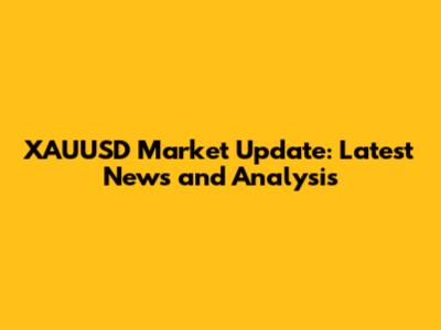 XAUUSD Market Update: Latest News and Analysis