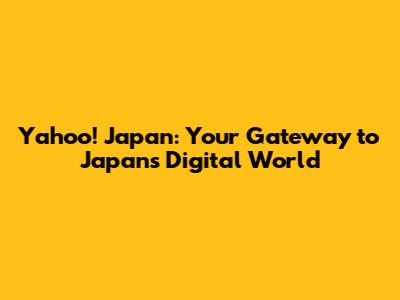 Yahoo! Japan: Your Gateway to Japan's Digital World