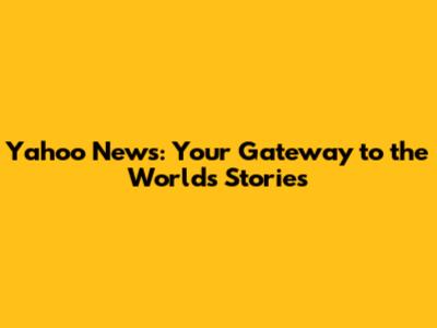 Yahoo News: Your Gateway to the World's Stories