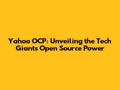 Yahoo OCP: Unveiling the Tech Giant's Open Source Power