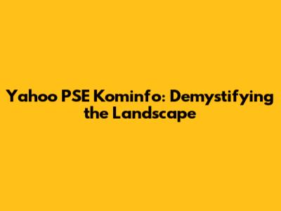 Yahoo PSE Kominfo: Demystifying the Landscape