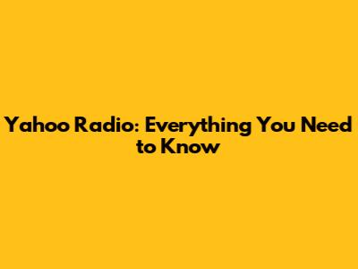 Yahoo Radio: Everything You Need to Know