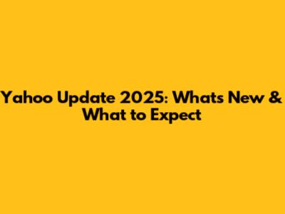 Yahoo Update 2025: What's New & What to Expect