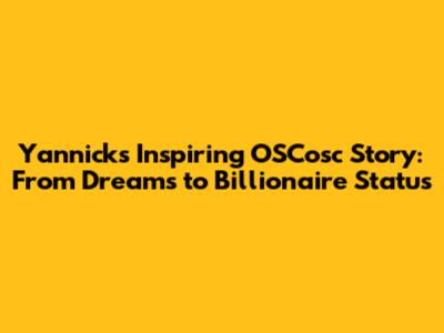 Yannick's Inspiring OSCosc Story: From Dreams to Billionaire Status