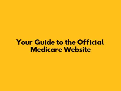 Your Guide to the Official Medicare Website