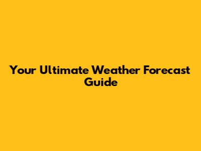 Your Ultimate Weather Forecast Guide