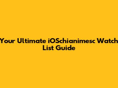 Your Ultimate iOSchianimesc Watch List Guide