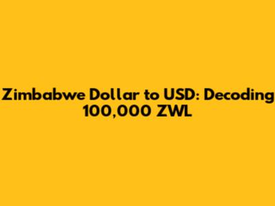 Zimbabwe Dollar to USD: Decoding 100,000 ZWL