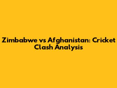 Zimbabwe vs Afghanistan: Cricket Clash Analysis