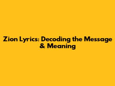 Zion Lyrics: Decoding the Message & Meaning