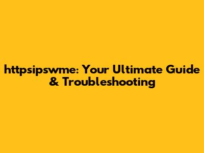 httpsipswme: Your Ultimate Guide & Troubleshooting