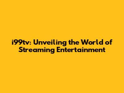 i99tv: Unveiling the World of Streaming Entertainment