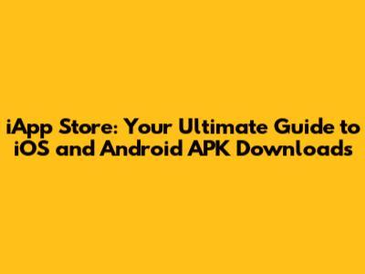 iApp Store: Your Ultimate Guide to iOS and Android APK Downloads