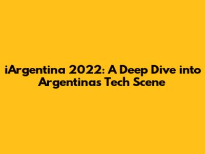 iArgentina 2022: A Deep Dive into Argentina's Tech Scene