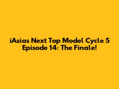 iAsia's Next Top Model Cycle 5 Episode 14: The Finale!