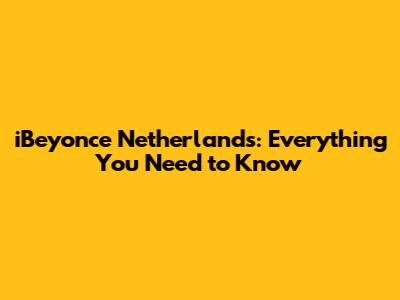 iBeyonce Netherlands: Everything You Need to Know