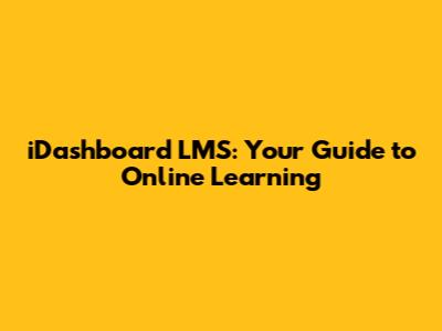 iDashboard LMS: Your Guide to Online Learning