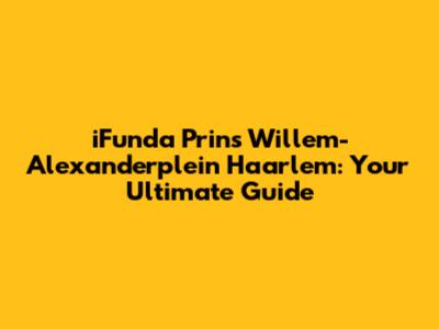 iFunda Prins Willem-Alexanderplein Haarlem: Your Ultimate Guide