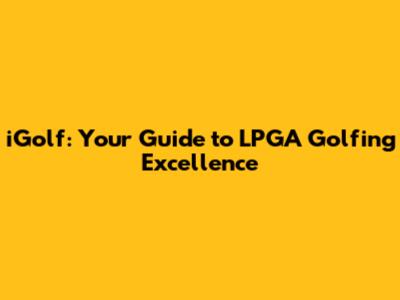 iGolf: Your Guide to LPGA Golfing Excellence