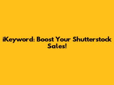 iKeyword: Boost Your Shutterstock Sales!