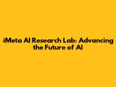 iMeta AI Research Lab: Advancing the Future of AI