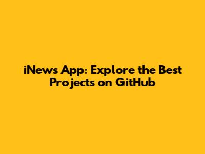 iNews App: Explore the Best Projects on GitHub