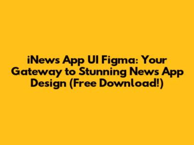 iNews App UI Figma: Your Gateway to Stunning News App Design (Free Download!)
