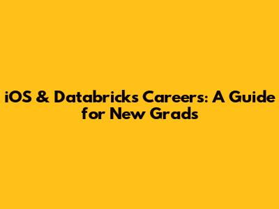 iOS & Databricks Careers: A Guide for New Grads