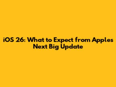 iOS 26: What to Expect from Apple's Next Big Update