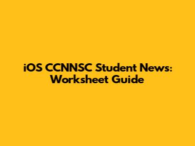 iOS CCNNSC Student News: Worksheet Guide