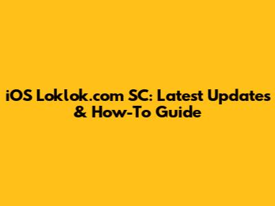 iOS Loklok.com SC: Latest Updates & How-To Guide