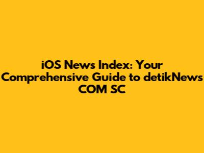 iOS News Index: Your Comprehensive Guide to detikNews COM SC
