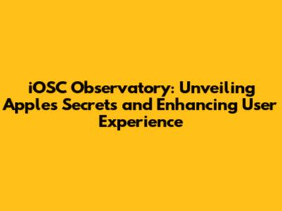 iOSC Observatory: Unveiling Apple's Secrets and Enhancing User Experience