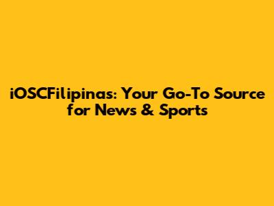 iOSCFilipinas: Your Go-To Source for News & Sports