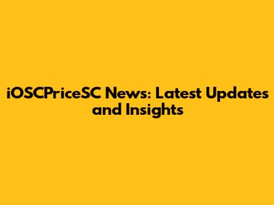 iOSCPriceSC News: Latest Updates and Insights