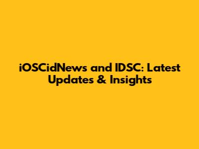 iOSCidNews and IDSC: Latest Updates & Insights
