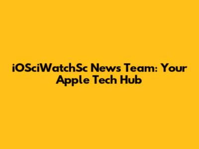 iOSciWatchSc News Team: Your Apple Tech Hub