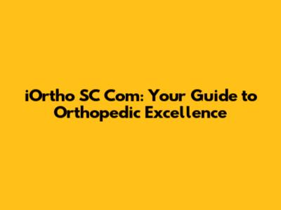 iOrtho SC Com: Your Guide to Orthopedic Excellence