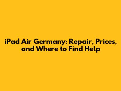 iPad Air Germany: Repair, Prices, and Where to Find Help
