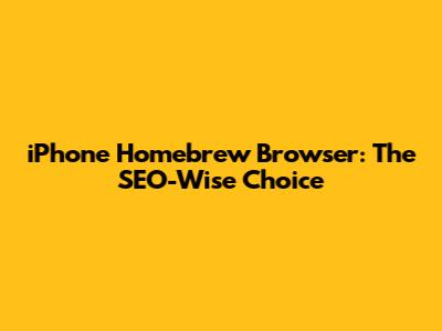 iPhone Homebrew Browser: The SEO-Wise Choice