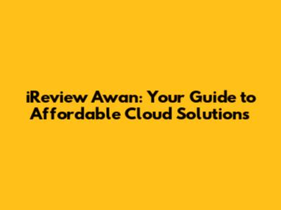 iReview Awan: Your Guide to Affordable Cloud Solutions