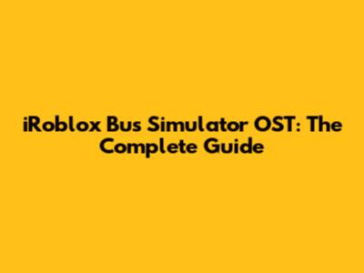 iRoblox Bus Simulator OST: The Complete Guide