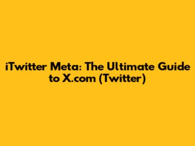 iTwitter Meta: The Ultimate Guide to X.com (Twitter)