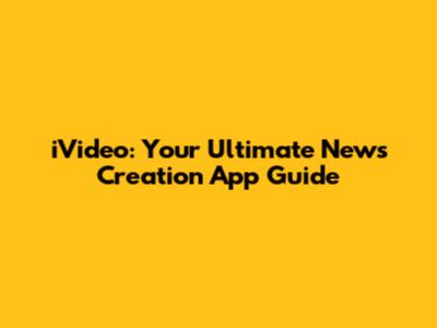 iVideo: Your Ultimate News Creation App Guide