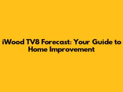 iWood TV8 Forecast: Your Guide to Home Improvement
