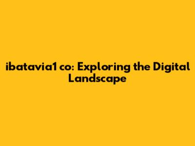 ibatavia1 co: Exploring the Digital Landscape