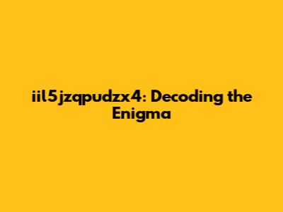 iil5jzqpudzx4: Decoding the Enigma