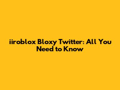 iiroblox Bloxy Twitter: All You Need to Know