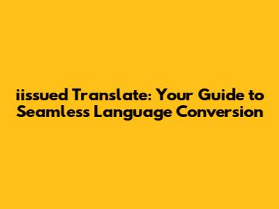 iissued Translate: Your Guide to Seamless Language Conversion